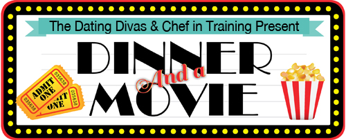 Dinner and a Movie with Chef in Training and The Dating Divas!