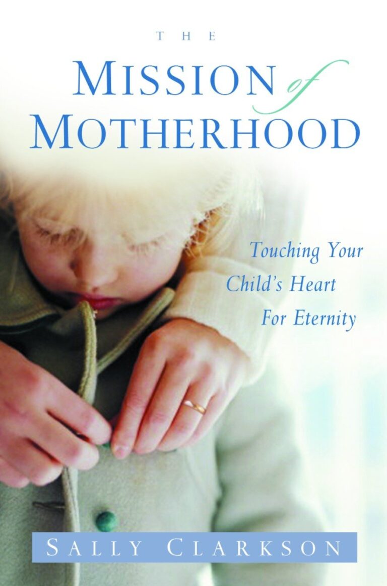 The Mission of Motherhood Touching Your Childs Heart for Eternity Clarkson, Sally 9781578565818 Amazon Books