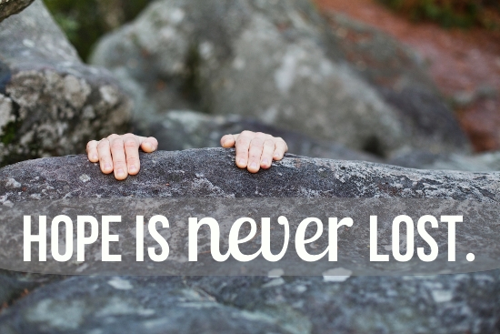 Hope is never lost.